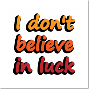 I don't believe in luck - wise words Posters and Art